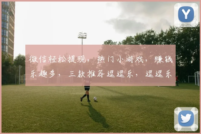 微信轻松提现，热门小游戏，赚钱乐趣多，三款推荐逗逗乐，逗逗乐逗逗乐